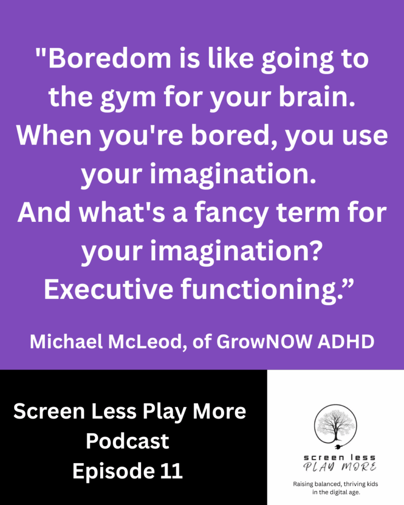 my kids are addicted to screens, ADHD, executive function, Michael McLeod, GrowNow ADHD, screen addiction, digital detox, video game addiction, social media addiction, screen addiction, screen less play more podcast