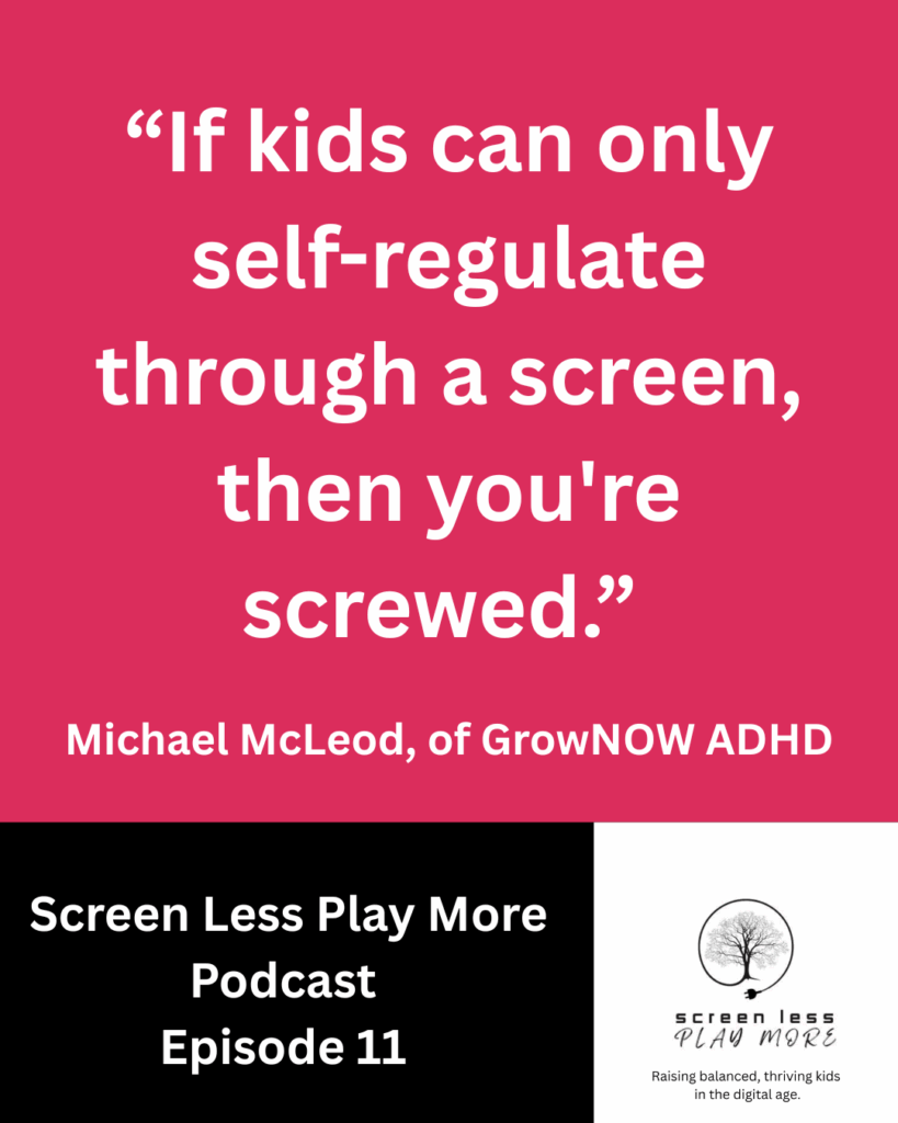 my kids are addicted to screens, ADHD, executive function, Michael McLeod, GrowNow ADHD, screen addiction, digital detox, video game addiction, social media addiction, screen addiction, how do I get my child off screens?, I'm bored, Screen Less Play More podcast