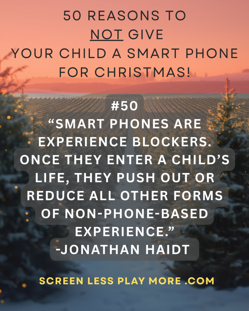 Should I give my kid a phone for Christmas?, 50 reasons to delay
Ok to delay, Reasons to not give your child a smart phone, no phone for Christmas, Hanukkah gifts, phone for Hanukkah, Christmas gifts, gift ideas for kids, Christmas gift ideas for kids, smartphones, dumb phones, smart phone, dumb phone guide, alternatives to smart phones, guide to dumb phones, phones for kids, when should I get my kid a phone?, a child's first phone, guide for parents, iPhone, screen time dilemma, when should kids get a smartphone?, wait until 8th, phone free gifts, screen free gifts, Hanukkah gifts, Hanukkah gifts for kids