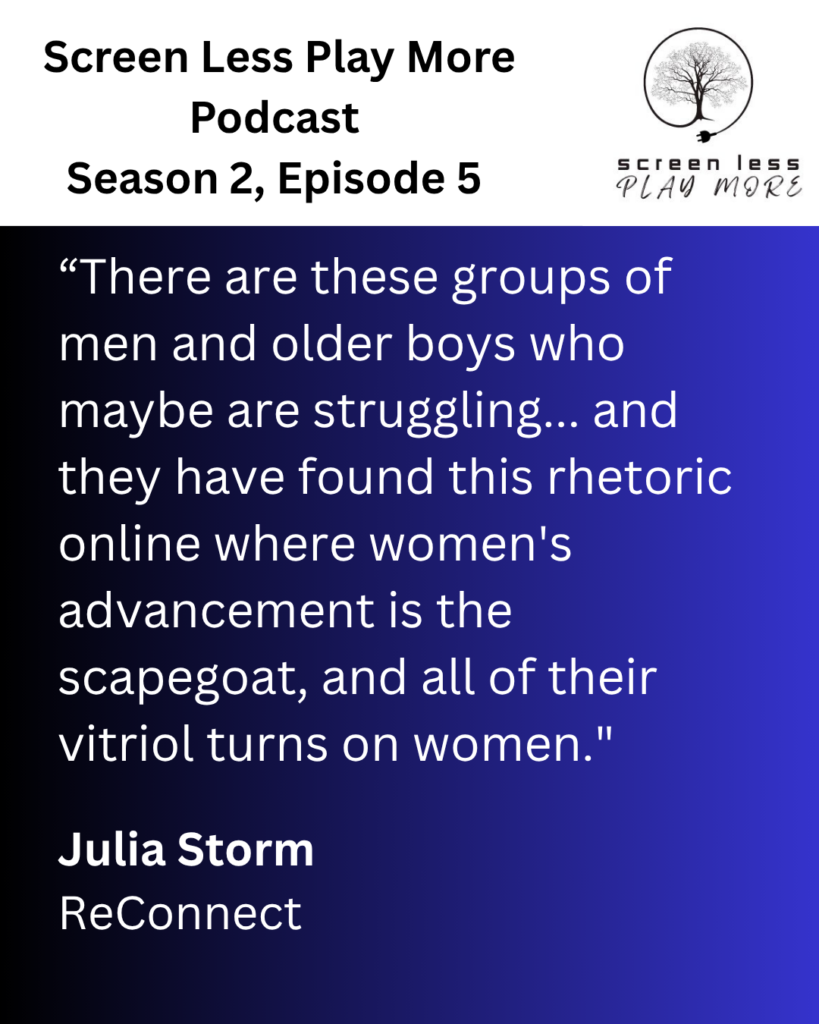 Julia Storm of ReConnect came on the Screen Less Play More podcast to discuss how to keep teen boys away from toxic masculinity. 